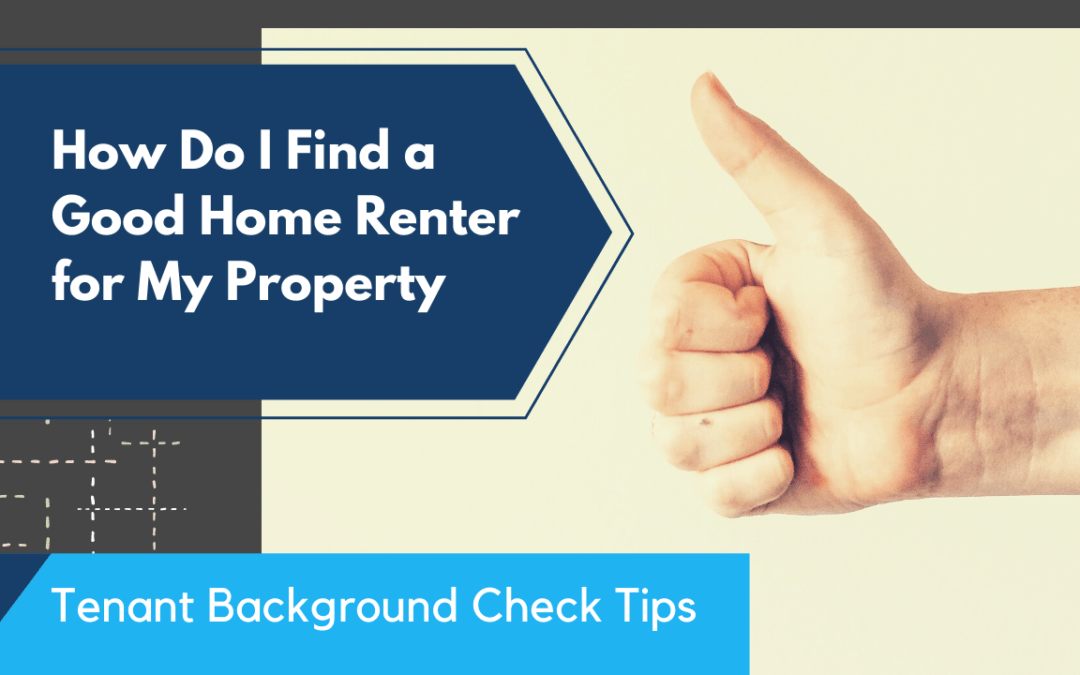 How Do I Find a Good Home Renter for My Property | Tenant Background Check Tips - Banner