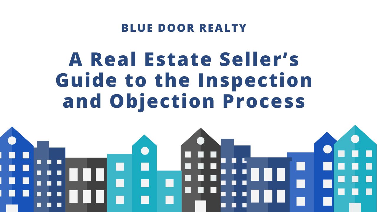 A Real Estate Seller’s Guide to the Inspection and Objection Process